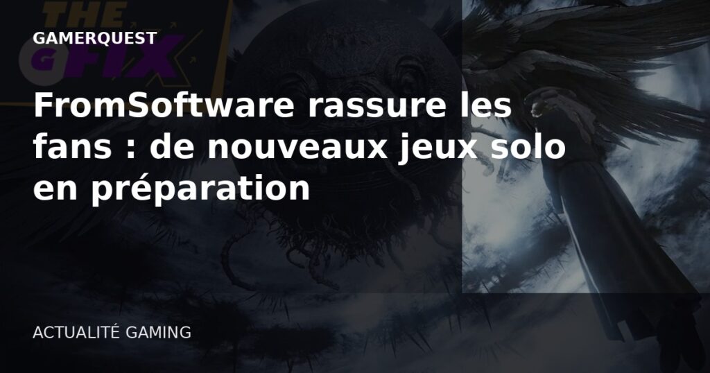 FromSoftware rassure les fans : de nouveaux jeux solo en préparation - GamerQuest