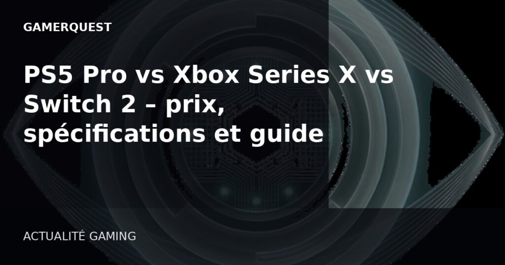PS5 Pro vs Xbox Series X vs Switch 2 – prix, spécifications et guide d’achat 2026 META_DESCRIPTION: Comparez les prix 2026 de la PS5 Pro, de la Xbox Series X et de la Switch 2, leurs spécifications clés, leurs dates de sortie et leurs exclusivités pour choisir la console qui vous convient. PRIMARY_KEYWORD: prix PS5 Pro 2026 SECONDARY_KEYWORDS: prix Xbox Series X 2026, prix Switch 2 2026, comparaison consoles 2026, prix consoles jeux vidéo, spécifications PS5 Pro SEARCH_INTENT: Commercial investigation SUGGESTED_SLUG: ps5-pro-xbox-series-x-switch-2-2026 TITLE: PS5 Pro vs Xbox Series X vs Switch 2 : prix, specs et quel choix en 2026 - GamerQuest