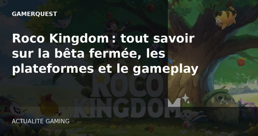 Roco Kingdom : tout savoir sur la bêta fermée, les plateformes et le gameplay - GamerQuest