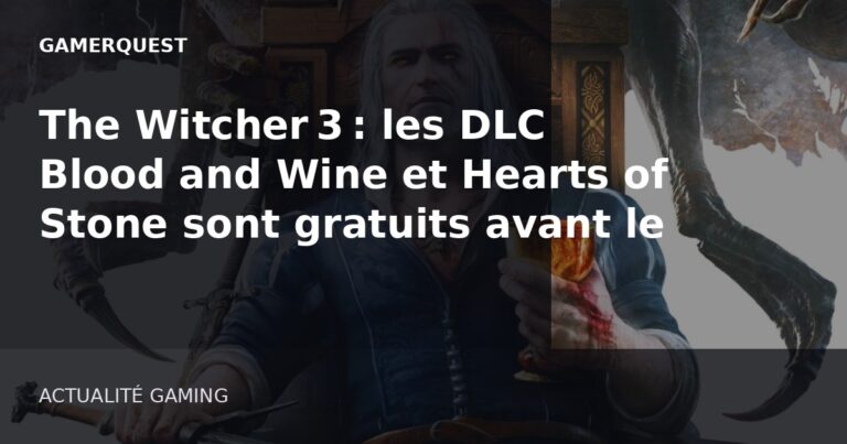 The Witcher 3 : les DLC Blood and Wine et Hearts of Stone sont gratuits avant le remaster - GamerQuest