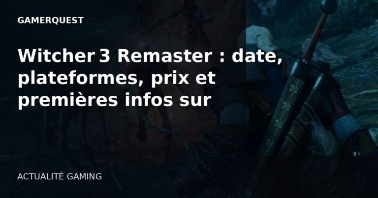 Witcher 3 Remaster : date, plateformes, prix et premières infos sur l’extension Songs of the Past - GamerQuest